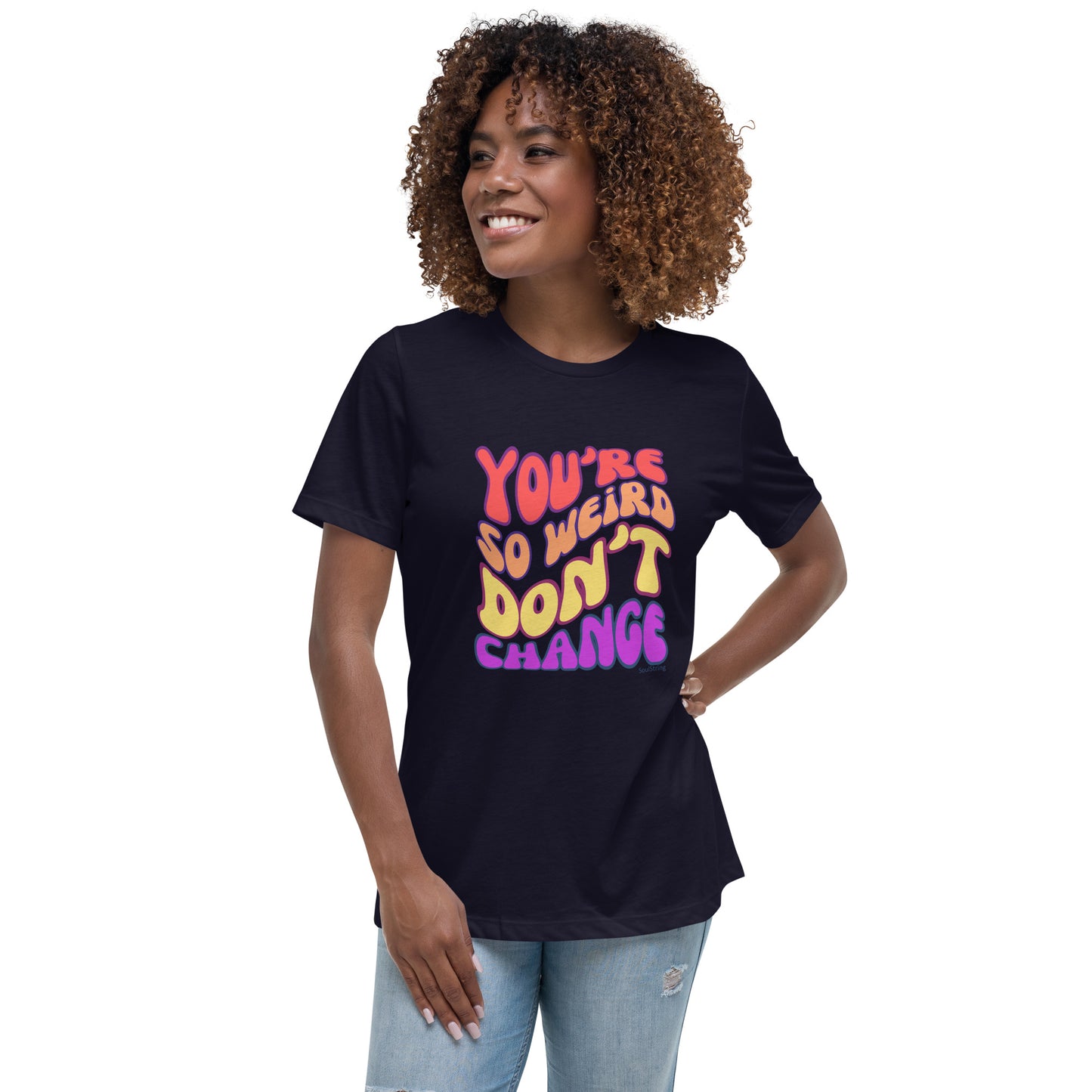 Dames T-shirt - You're So Weird Don't Change